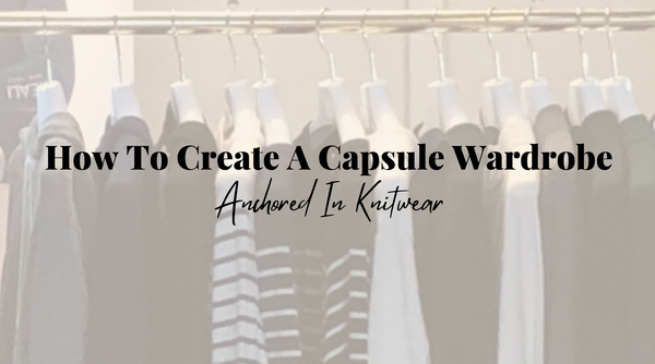 How To Create A Capsule Wardrobe (Anchored In Knitwear)